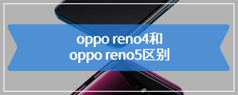 oppo reno4和oppo reno5区别