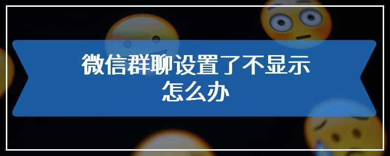 微信群聊设置了不显示怎么办