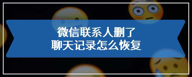 微信联系人删了聊天记录怎么恢复