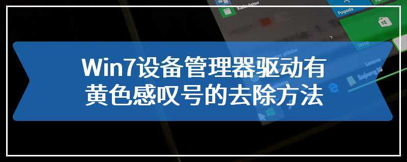 Win7设备管理器驱动有黄色感叹号的去除方法