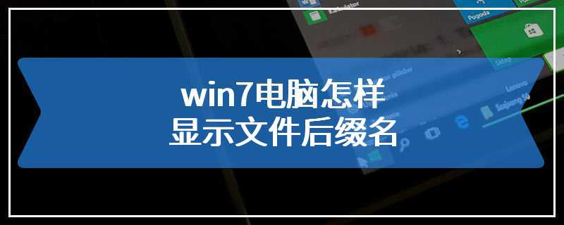 win7电脑怎样显示文件后缀名