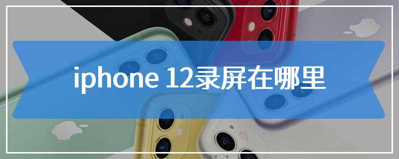 iphone 12录屏在哪里