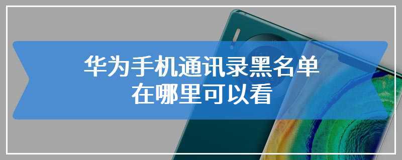 华为手机通讯录黑名单在哪里可以看