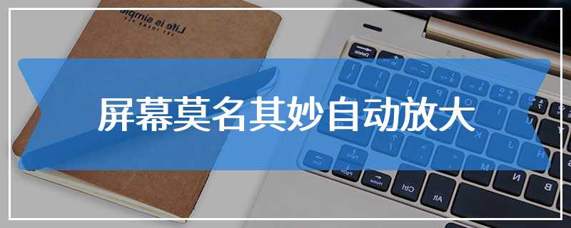 屏幕莫名其妙自动放大