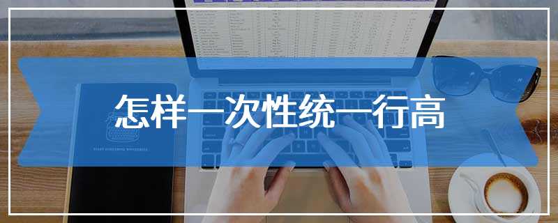 怎样一次性统一行高