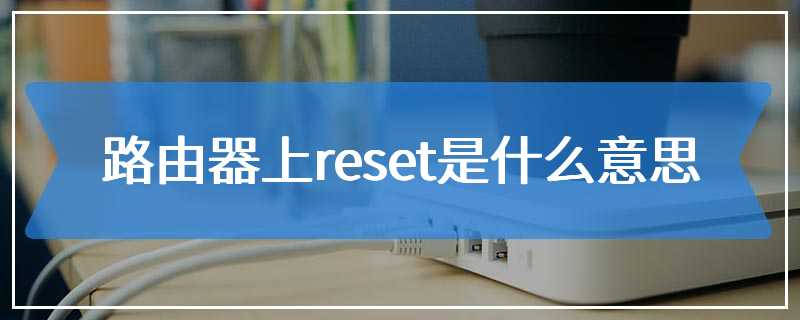 路由器上reset是什么意思