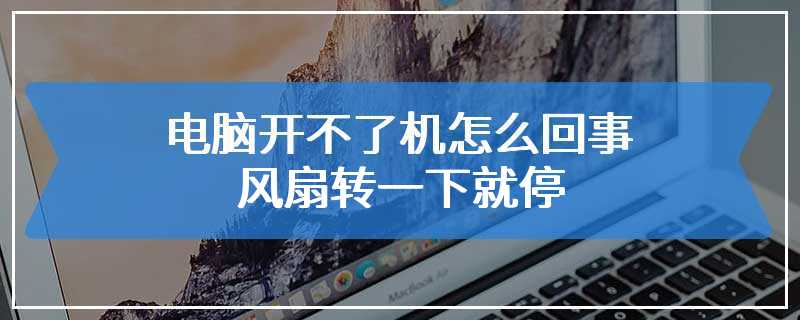 电脑开不了机怎么回事风扇转一下就停