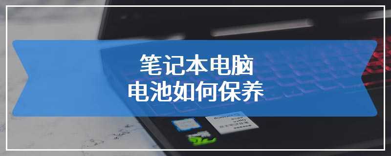 笔记本电脑电池如何保养