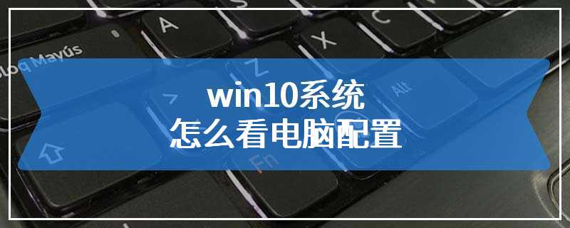 win10系统怎么看电脑配置