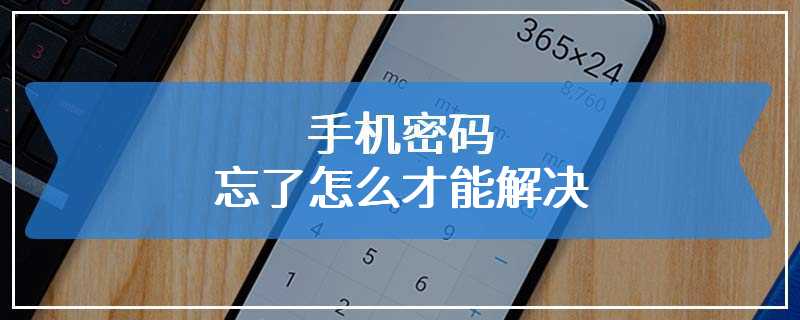 手机密码忘了怎么才能解决