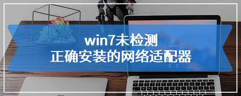 win7未检测正确安装的网络适配器