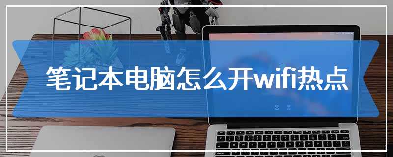 笔记本电脑怎么开wifi热点