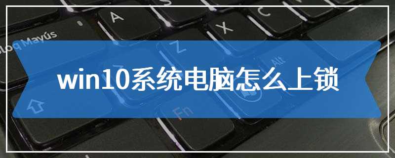 win10系统电脑怎么上锁