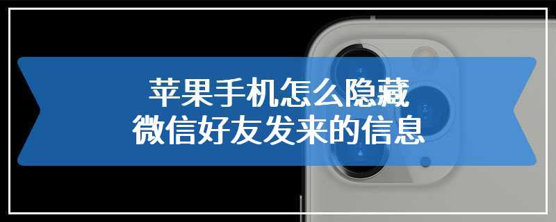 苹果手机怎么隐藏微信好友发来的信息