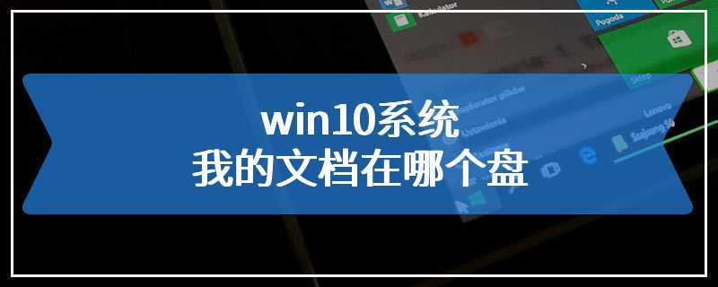 win10系统我的文档在哪个盘