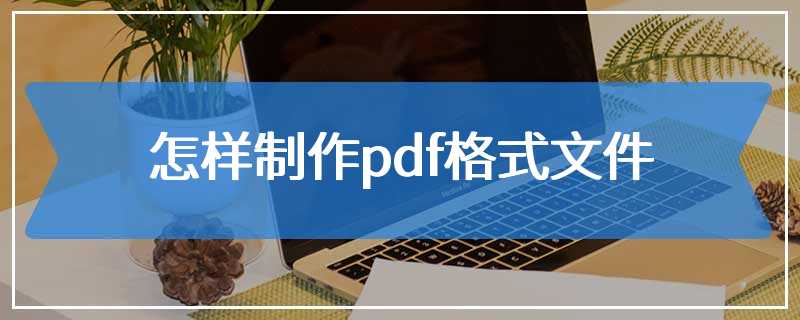 怎样制作pdf格式文件