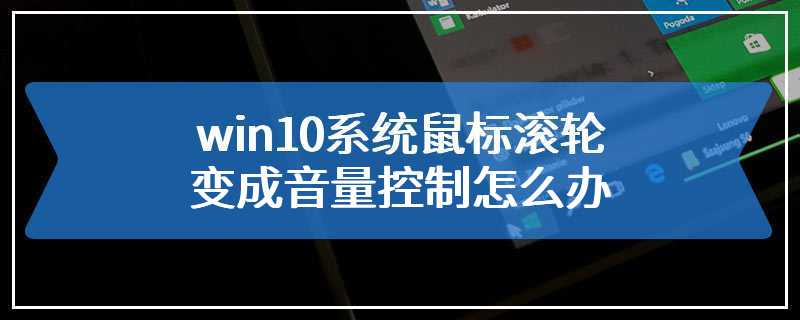 win10系统鼠标滚轮变成音量控制怎么办