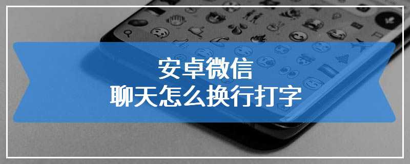 安卓微信聊天怎么换行打字