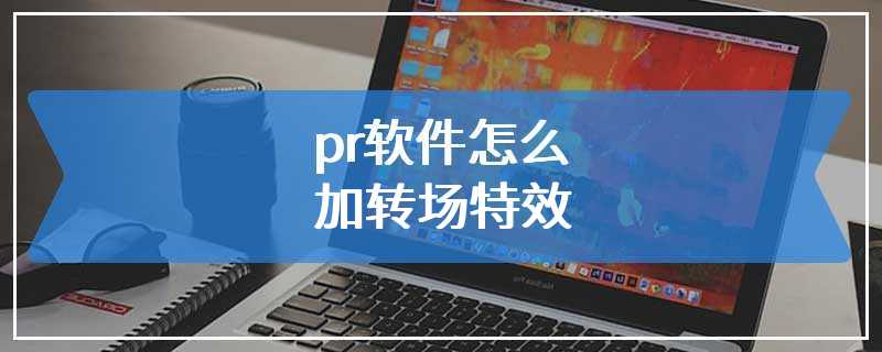 pr软件怎么加转场特效