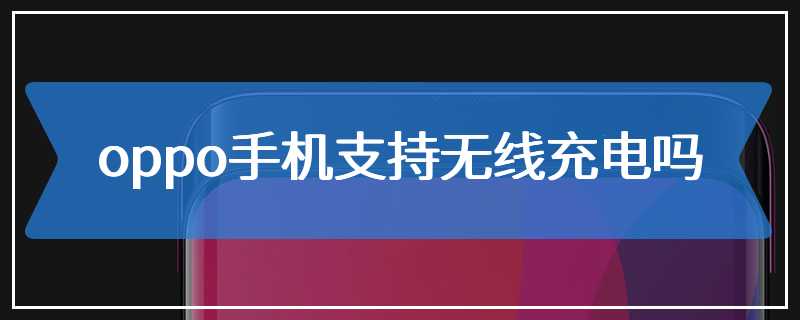 oppo手机支持无线充电吗