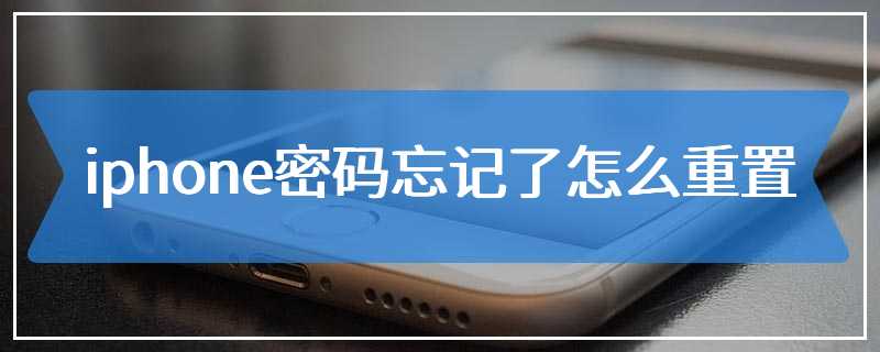 iphone密码忘记了怎么重置