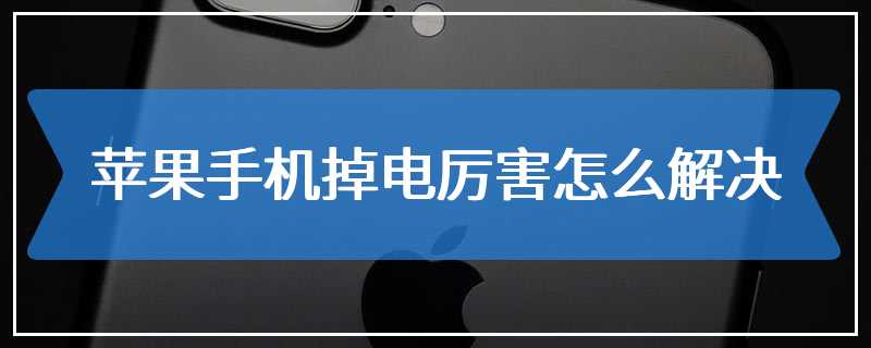 苹果手机掉电厉害怎么解决