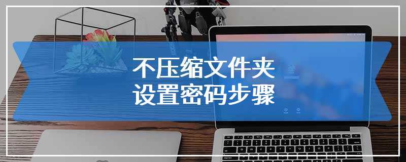 不压缩文件夹设置密码步骤