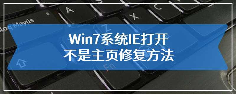 Win7系统IE打开不是主页修复方法