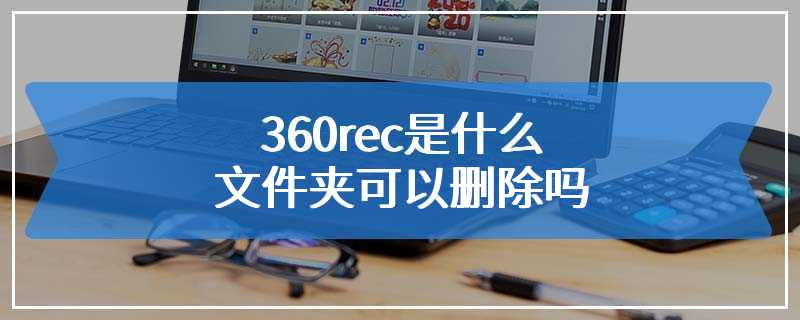 360rec是什么文件夹可以删除吗