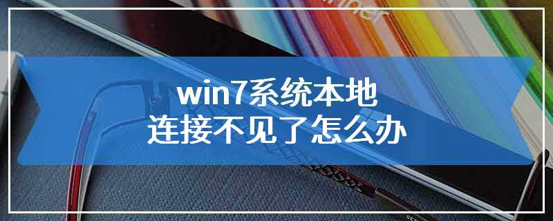 win7系统本地连接不见了怎么办