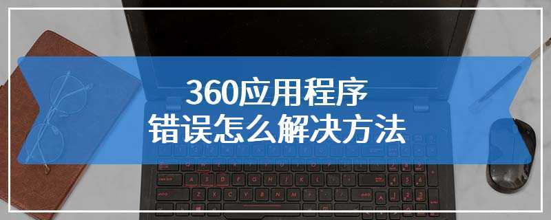 360应用程序错误怎么解决方法