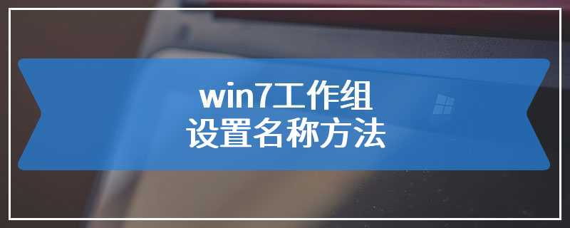 win7工作组设置名称方法