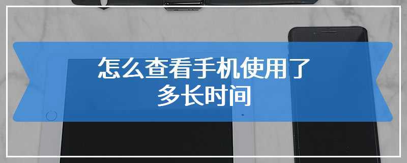 怎么查看手机使用了多长时间