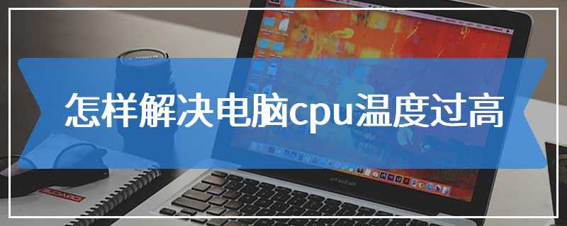 怎样解决电脑cpu温度过高