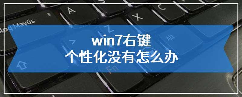 win7右键个性化没有怎么办