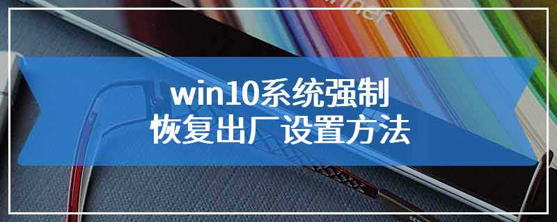 win10系统强制恢复出厂设置方法