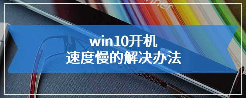 win10开机速度慢的解决办法