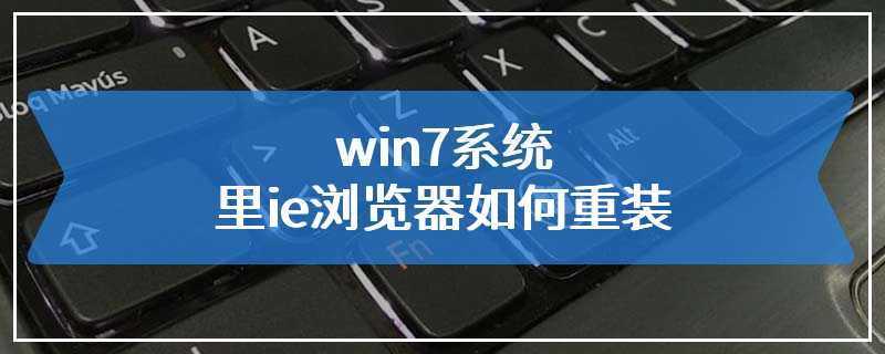 win7系统里ie浏览器如何重装