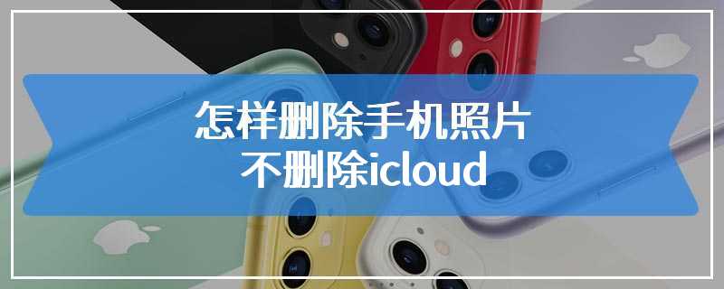 怎样删除手机照片不删除icloud