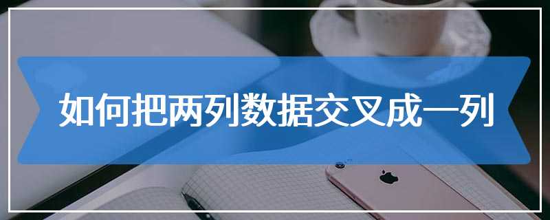 如何把两列数据交叉成一列