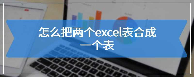 怎么把两个excel表合成一个表