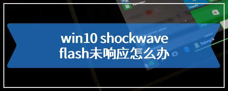 win10 shockwave flash未响应怎么办