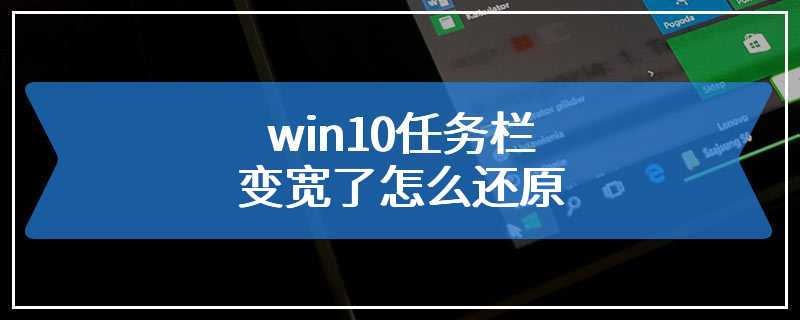 win10任务栏变宽了怎么还原