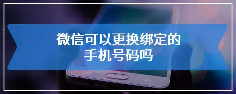 微信可以更换绑定的手机号码吗