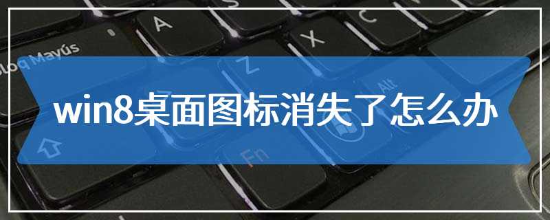 win8桌面图标消失了怎么办