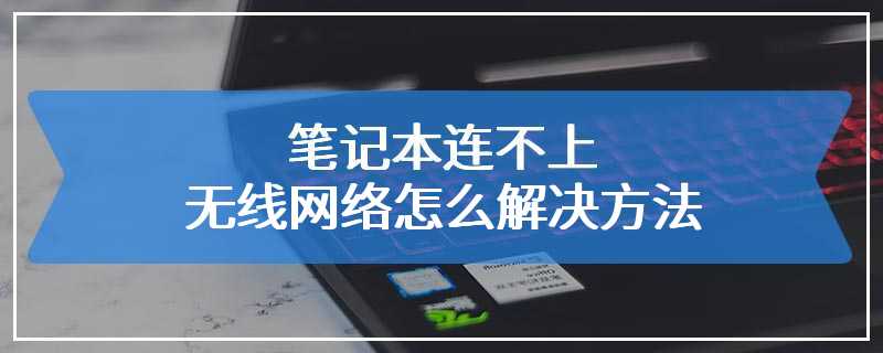 笔记本连不上无线网络怎么解决方法