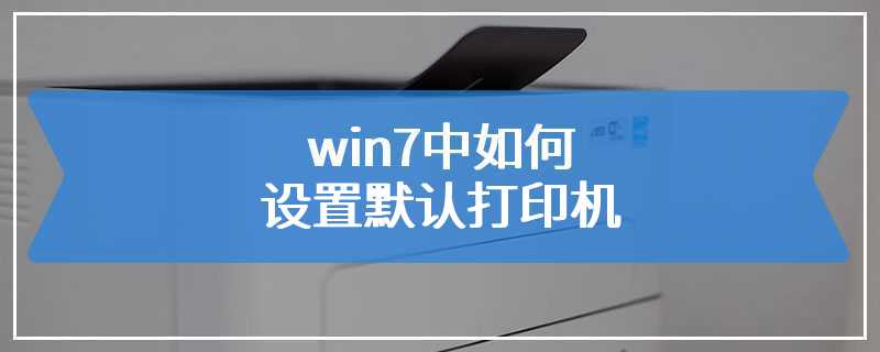 win7中如何设置默认打印机