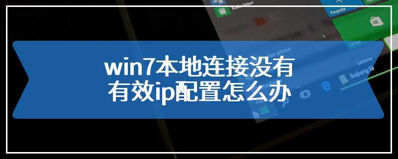 win7本地连接没有有效ip配置怎么办