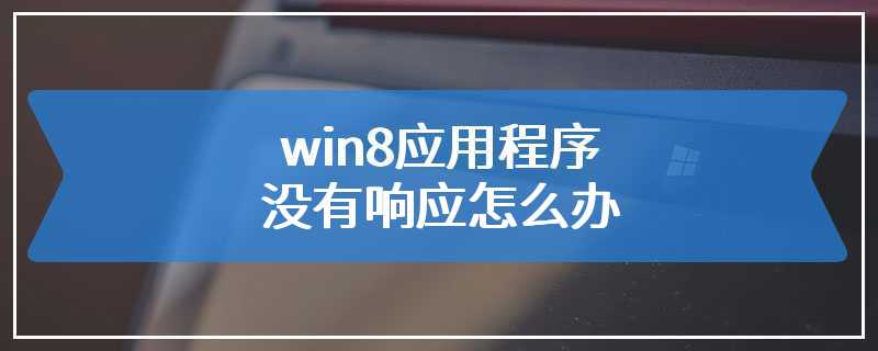 win8应用程序没有响应怎么办