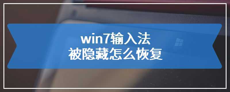 win7输入法被隐藏怎么恢复